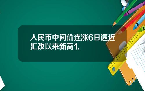 人民币中间价连涨6日逼近汇改以来新高1.