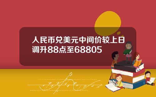人民幣兌美元中間價較上日調陞88點至68805