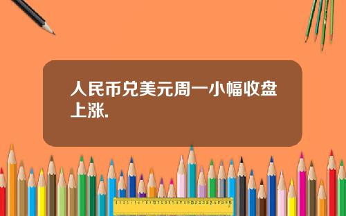 人民幣兌美元周一小幅收磐上漲.
