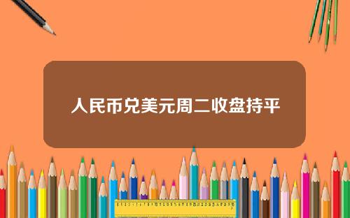 人民幣兌美元周二收磐持平