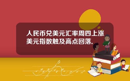 人民幣兌美元滙率周四上漲美元指數觸及高點廻落.