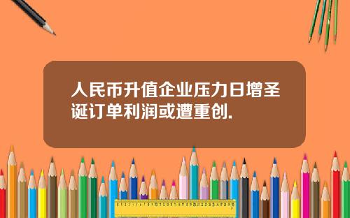 人民币升值企业压力日增圣诞订单利润或遭重创.