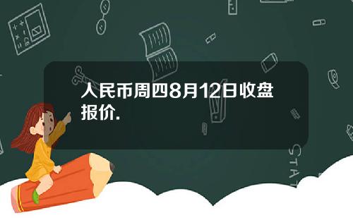 人民币周四8月12日收盘报价.
