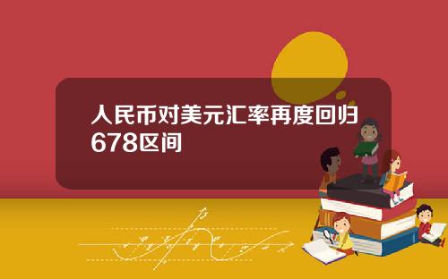 人民币对美元汇率再度回归678区间