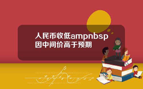 人民币收低ampnbsp因中间价高于预期