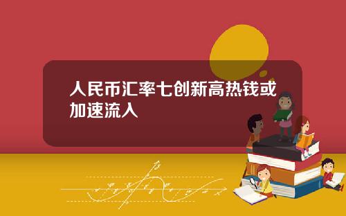 人民币汇率七创新高热钱或加速流入