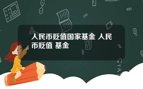 人民幣貶值國家基金 人民幣貶值 基金