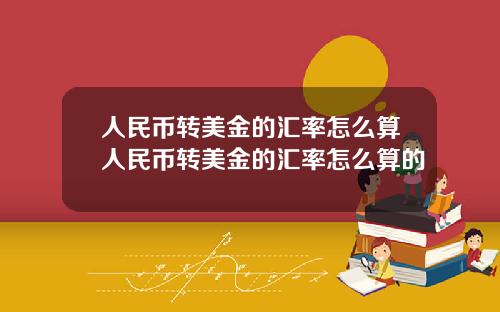 人民幣轉美金的滙率怎麽算人民幣轉美金的滙率怎麽算的