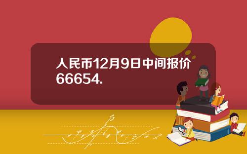 人民币12月9日中间报价66654.