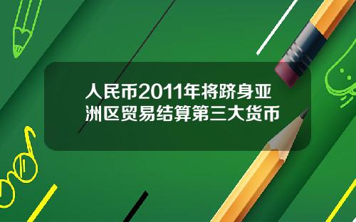 人民币2011年将跻身亚洲区贸易结算第三大货币