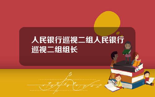 人民银行巡视二组人民银行巡视二组组长
