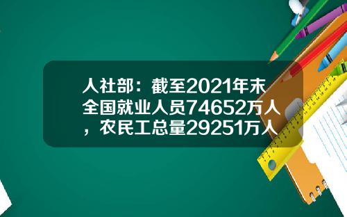 人社部：截至2021年末全國就業人員74652萬人，辳民工縂量29251萬人-中國有多少儲備金