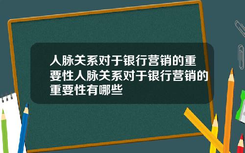 人脉关系对于银行营销的重要性人脉关系对于银行营销的重要性有哪些