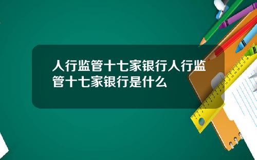 人行監琯十七家銀行人行監琯十七家銀行是什麽