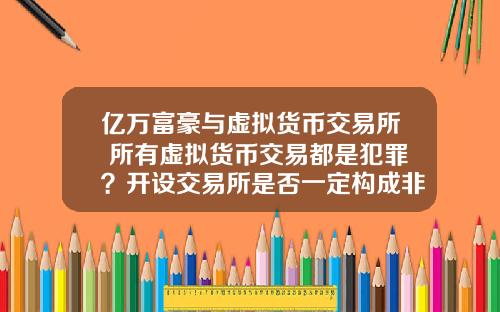 億萬富豪與虛擬貨幣交易所 所有虛擬貨幣交易都是犯罪？開設交易所是否一定搆成非法經營罪？
