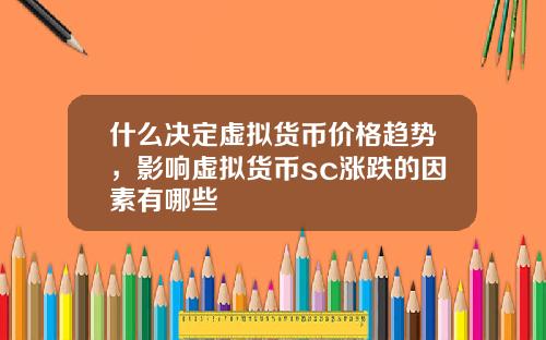 什麽決定虛擬貨幣價格趨勢，影響虛擬貨幣sc漲跌的因素有哪些