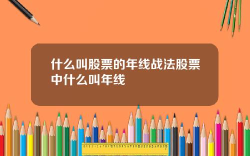 什麽叫股票的年線戰法股票中什麽叫年線