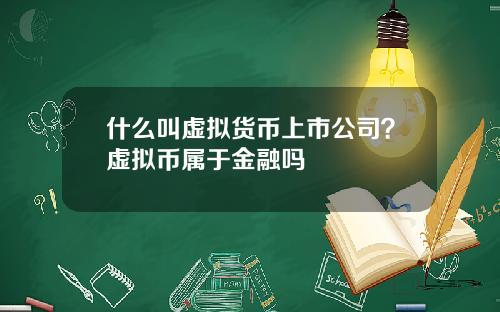 什麽叫虛擬貨幣上市公司？虛擬幣屬於金融嗎