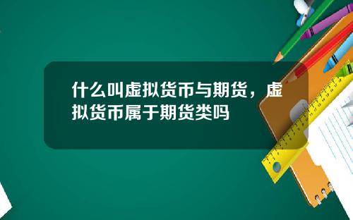 什麽叫虛擬貨幣與期貨，虛擬貨幣屬於期貨類嗎