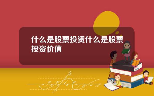 什么是股票投资什么是股票投资价值