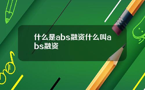 什麽是abs融資什麽叫abs融資