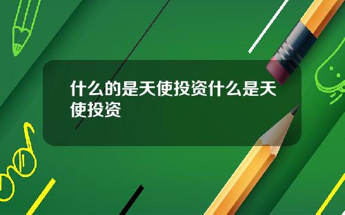 什么的是天使投资什么是天使投资