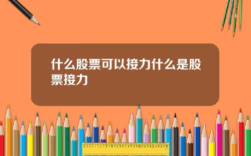 什麽股票可以接力什麽是股票接力