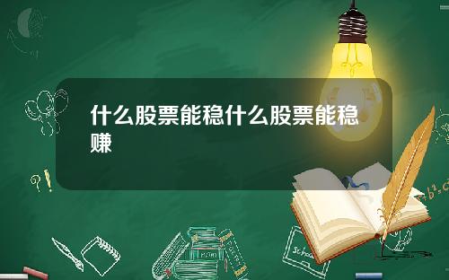 什么股票能稳什么股票能稳赚