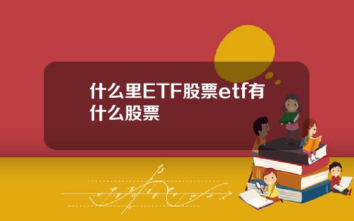 什麽裡ETF股票etf有什麽股票