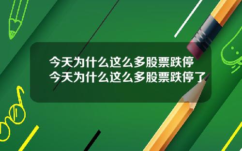 今天为什么这么多股票跌停今天为什么这么多股票跌停了