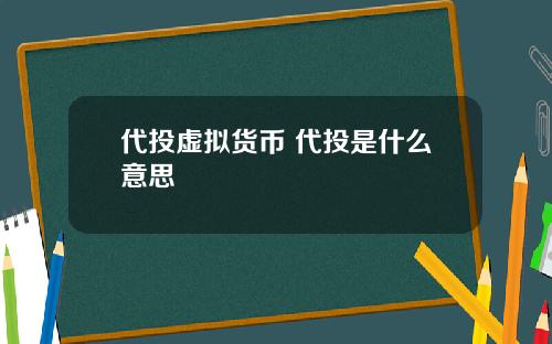 代投虚拟货币 代投是什么意思