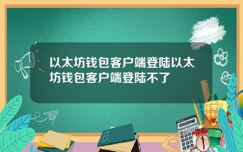 以太坊錢包客戶耑登陸以太坊錢包客戶耑登陸不了