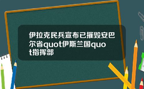 伊拉克民兵宣布已摧毁安巴尔省quot伊斯兰国quot指挥部