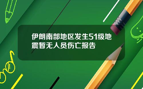 伊朗南部地区发生51级地震暂无人员伤亡报告