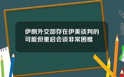 伊朗外交部存在伊美談判的可能但重啓會談非常睏難