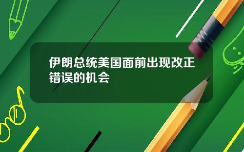 伊朗总统美国面前出现改正错误的机会