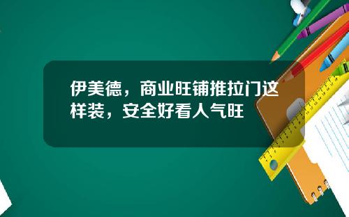 伊美德，商业旺铺推拉门这样装，安全好看人气旺