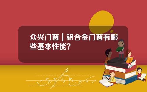 众兴门窗｜铝合金门窗有哪些基本性能？
