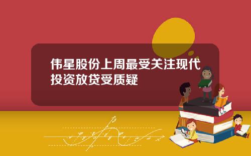 偉星股份上周最受關注現代投資放貸受質疑
