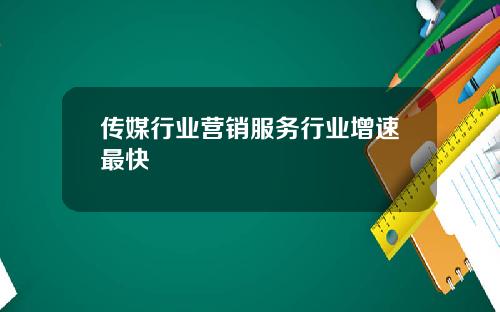 传媒行业营销服务行业增速最快