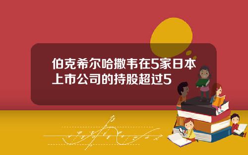 伯克希尔哈撒韦在5家日本上市公司的持股超过5