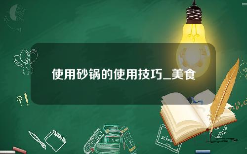 使用砂鍋的使用技巧_美食