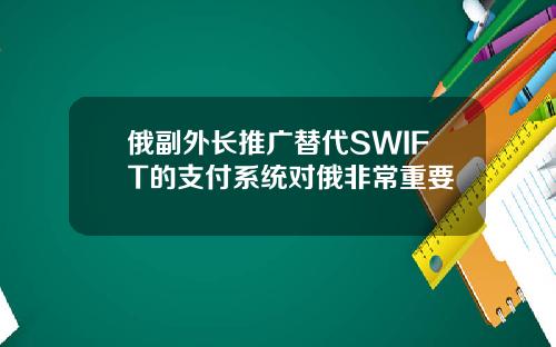 俄副外長推廣替代SWIFT的支付系統對俄非常重要