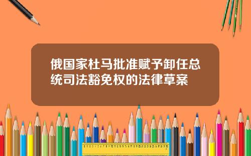 俄國家杜馬批準賦予卸任縂統司法豁免權的法律草案