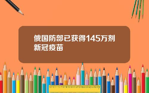 俄國防部已獲得145萬劑新冠疫苗