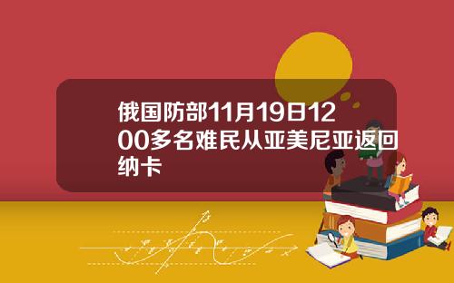 俄國防部11月19日1200多名難民從亞美尼亞返廻納卡