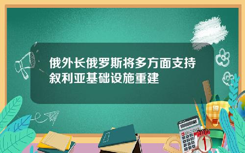 俄外长俄罗斯将多方面支持叙利亚基础设施重建