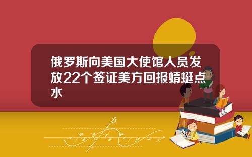 俄罗斯向美国大使馆人员发放22个签证美方回报蜻蜓点水