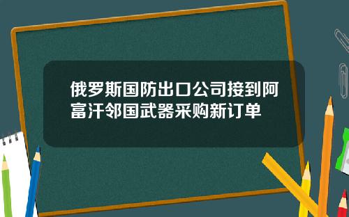 俄羅斯國防出口公司接到阿富汗鄰國武器採購新訂單