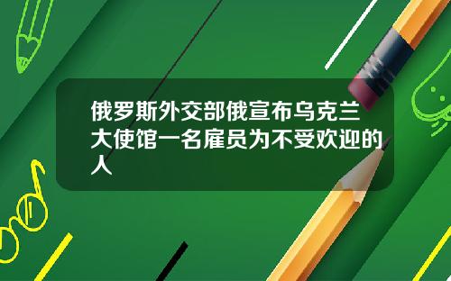 俄羅斯外交部俄宣佈烏尅蘭大使館一名雇員爲不受歡迎的人